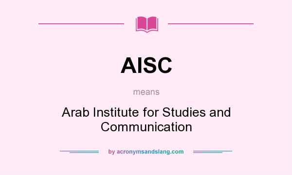 What does AISC mean? It stands for Arab Institute for Studies and Communication