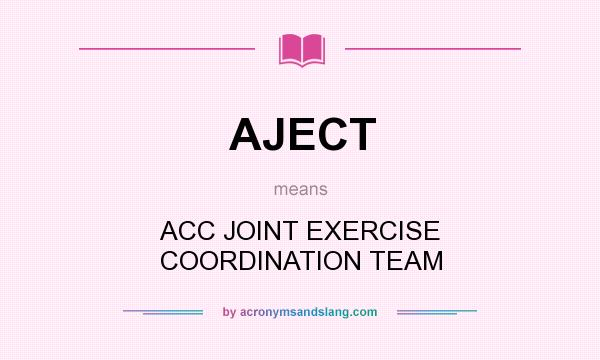 What does AJECT mean? It stands for ACC JOINT EXERCISE COORDINATION TEAM