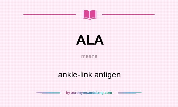 What does ALA mean? It stands for ankle-link antigen
