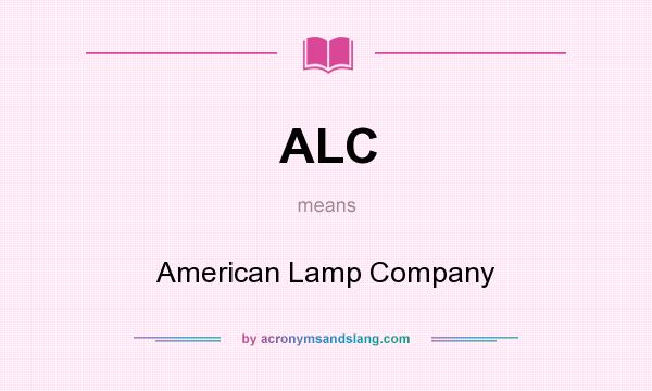 What does ALC mean? It stands for American Lamp Company