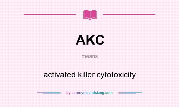 What does AKC mean? It stands for activated killer cytotoxicity