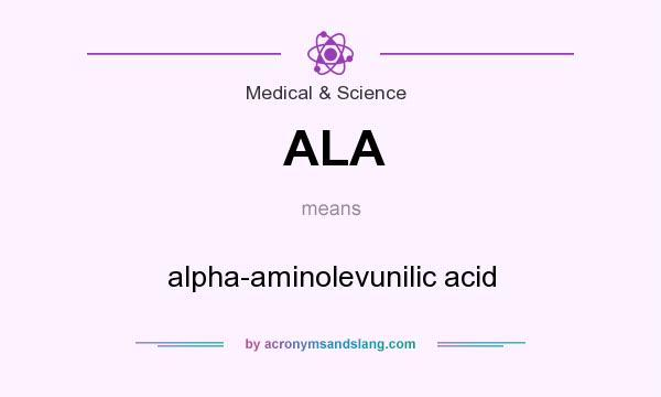 What does ALA mean? It stands for alpha-aminolevunilic acid