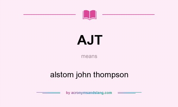 What does AJT mean? It stands for alstom john thompson