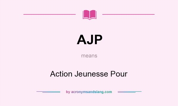 What does AJP mean? It stands for Action Jeunesse Pour