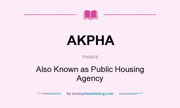 What does AKPHA mean? It stands for Also Known as Public Housing Agency
