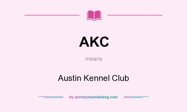 What does AKC mean? It stands for Austin Kennel Club