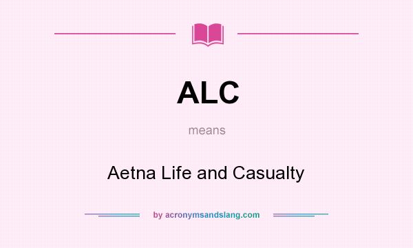 What does ALC mean? It stands for Aetna Life and Casualty