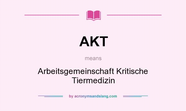 What does AKT mean? It stands for Arbeitsgemeinschaft Kritische Tiermedizin