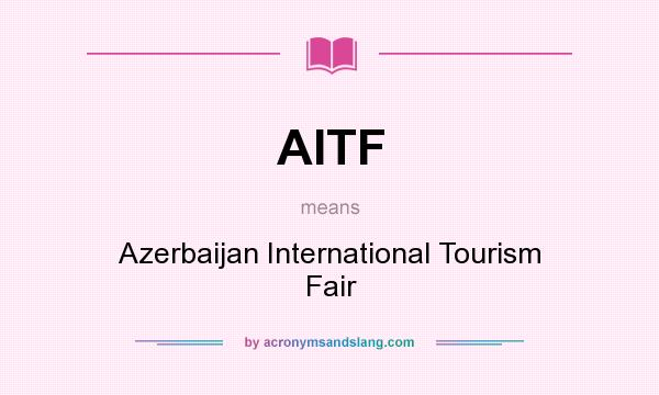 What does AITF mean? It stands for Azerbaijan International Tourism Fair