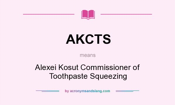 What does AKCTS mean? It stands for Alexei Kosut Commissioner of Toothpaste Squeezing