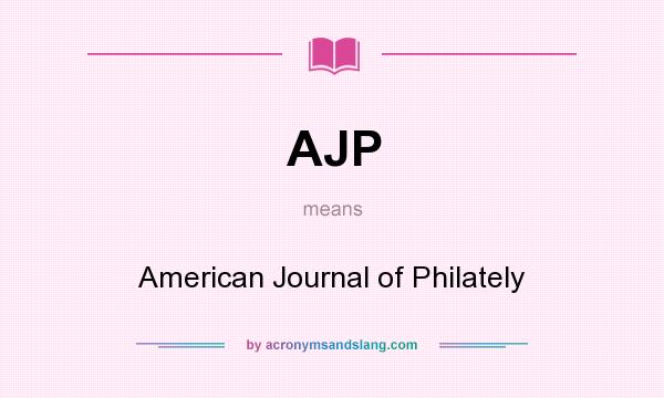 What does AJP mean? It stands for American Journal of Philately