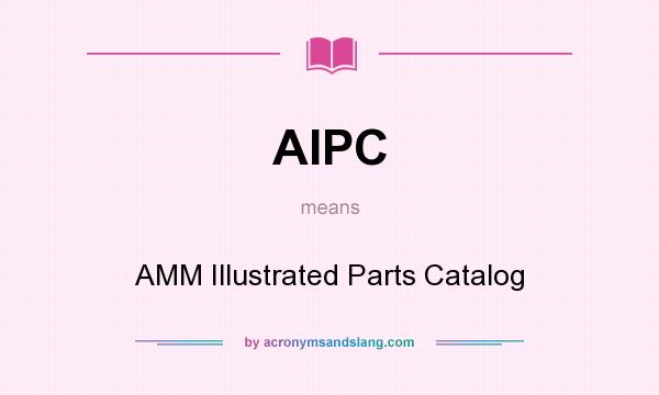 What does AIPC mean? It stands for AMM Illustrated Parts Catalog