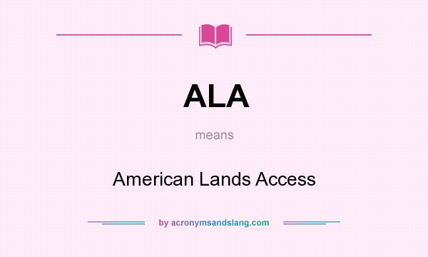What does ALA mean? It stands for American Lands Access