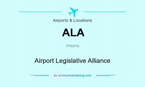 What does ALA mean? It stands for Airport Legislative Alliance