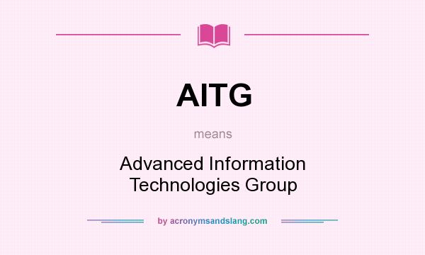 What does AITG mean? It stands for Advanced Information Technologies Group