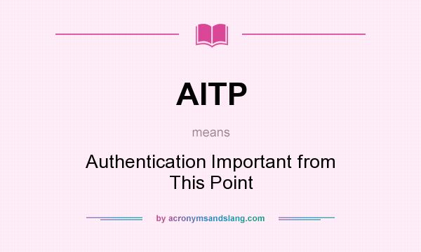 What does AITP mean? It stands for Authentication Important from This Point