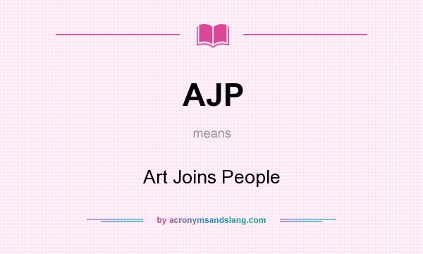 What does AJP mean? It stands for Art Joins People