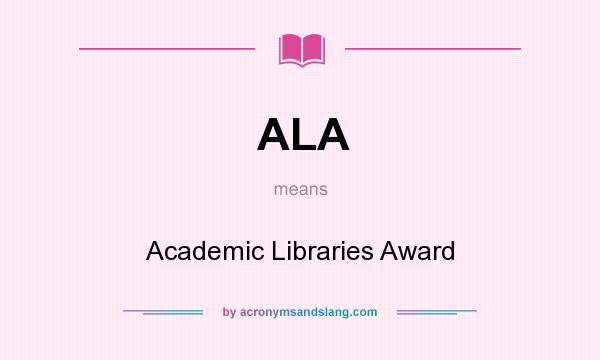 What does ALA mean? It stands for Academic Libraries Award