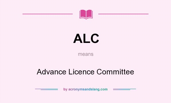 What does ALC mean? It stands for Advance Licence Committee