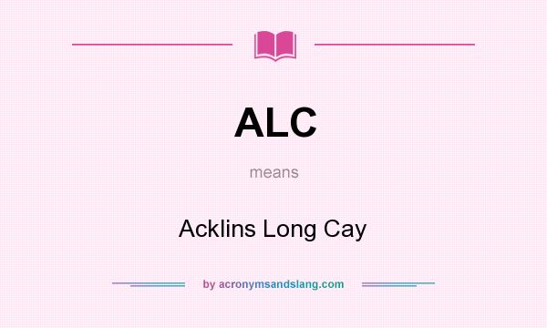 What does ALC mean? It stands for Acklins Long Cay