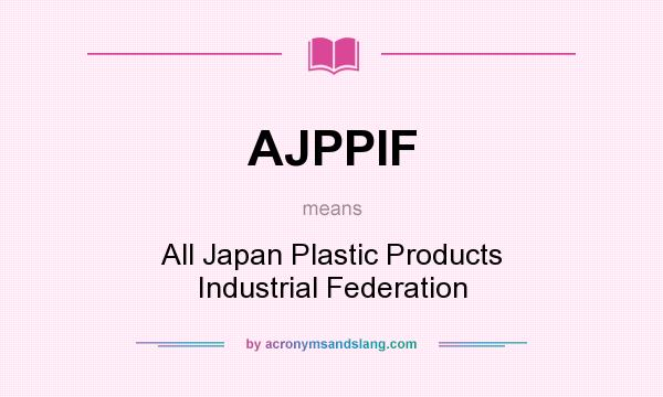 What does AJPPIF mean? It stands for All Japan Plastic Products Industrial Federation