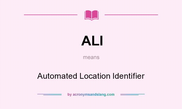 What does ALI mean? It stands for Automated Location Identifier