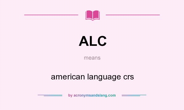 What does ALC mean? It stands for american language crs