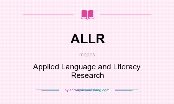 What does ALLR mean? It stands for Applied Language and Literacy Research