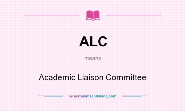 What does ALC mean? It stands for Academic Liaison Committee
