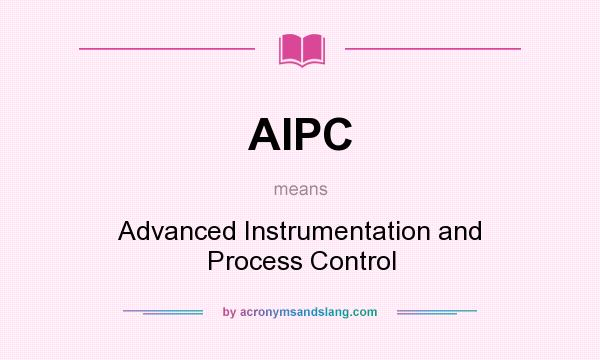 What does AIPC mean? It stands for Advanced Instrumentation and Process Control