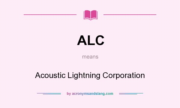 What does ALC mean? It stands for Acoustic Lightning Corporation