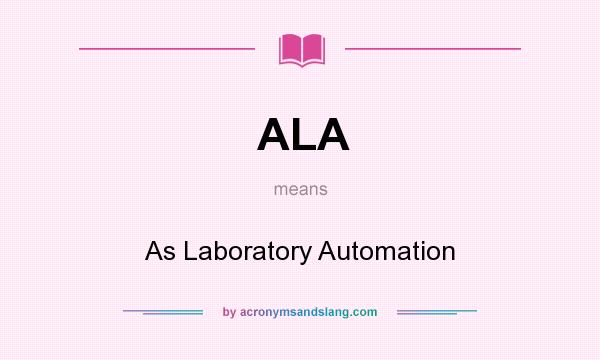 What does ALA mean? It stands for As Laboratory Automation