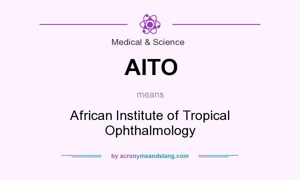 What does AITO mean? It stands for African Institute of Tropical Ophthalmology