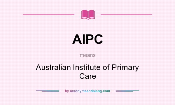 What does AIPC mean? It stands for Australian Institute of Primary Care