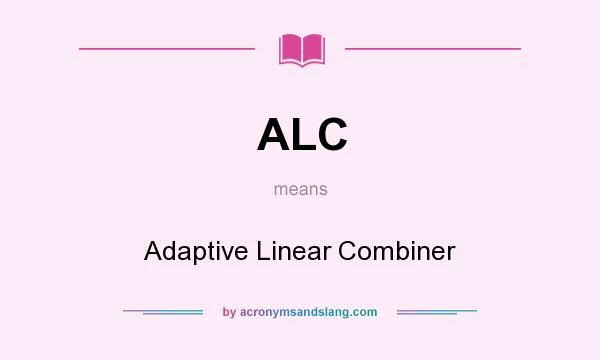 What does ALC mean? It stands for Adaptive Linear Combiner