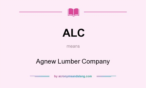What does ALC mean? It stands for Agnew Lumber Company