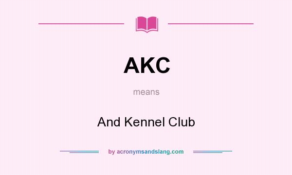 What does AKC mean? It stands for And Kennel Club