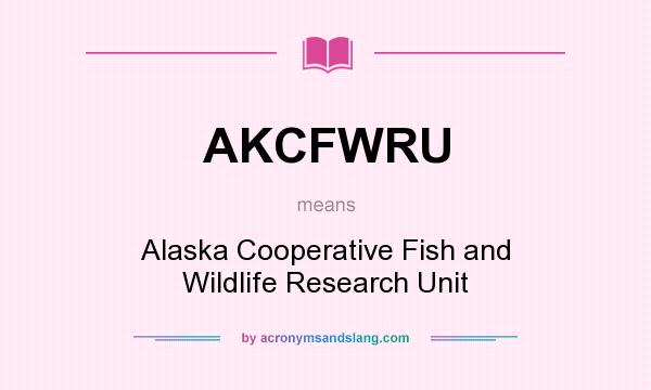 What does AKCFWRU mean? It stands for Alaska Cooperative Fish and Wildlife Research Unit