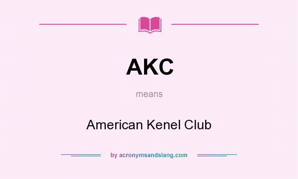 What does AKC mean? It stands for American Kenel Club