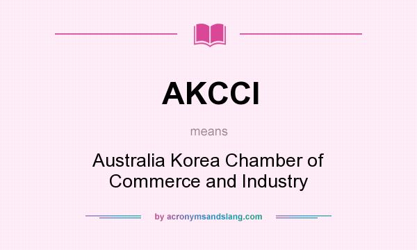 What does AKCCI mean? It stands for Australia Korea Chamber of Commerce and Industry