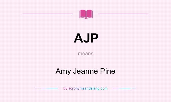 What does AJP mean? It stands for Amy Jeanne Pine