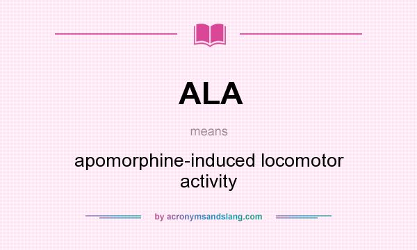 What does ALA mean? It stands for apomorphine-induced locomotor activity