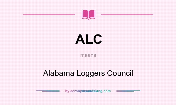 What does ALC mean? It stands for Alabama Loggers Council