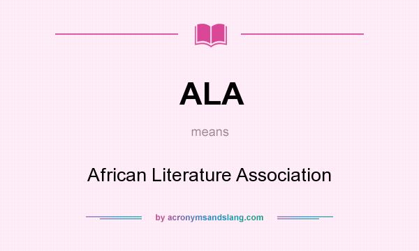 What does ALA mean? It stands for African Literature Association