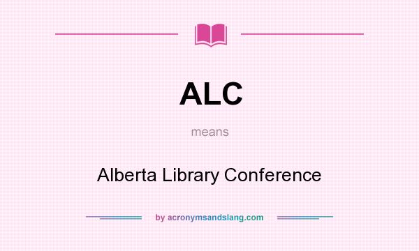 What does ALC mean? It stands for Alberta Library Conference