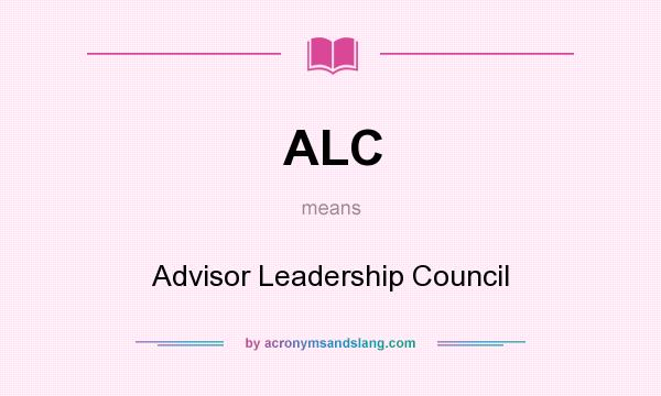 What does ALC mean? It stands for Advisor Leadership Council