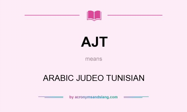 What does AJT mean? It stands for ARABIC JUDEO TUNISIAN