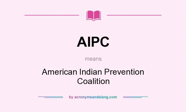 What does AIPC mean? It stands for American Indian Prevention Coalition