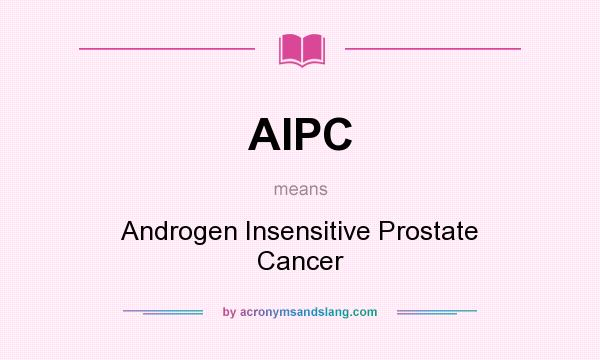 What does AIPC mean? It stands for Androgen Insensitive Prostate Cancer