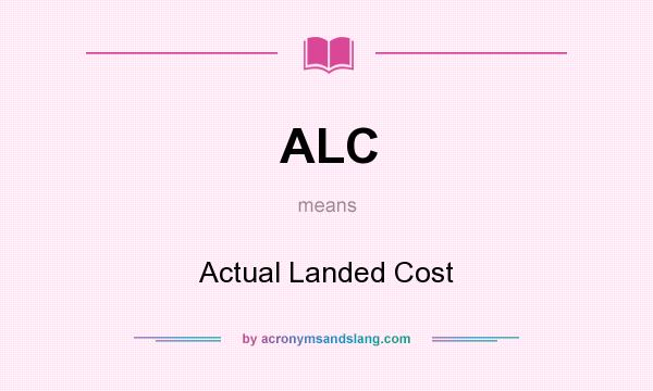 What does ALC mean? It stands for Actual Landed Cost
